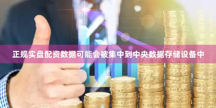 正规实盘配资数据可能会被集中到中央数据存储设备中
