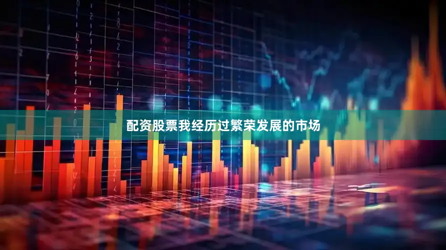 配资股票我经历过繁荣发展的市场