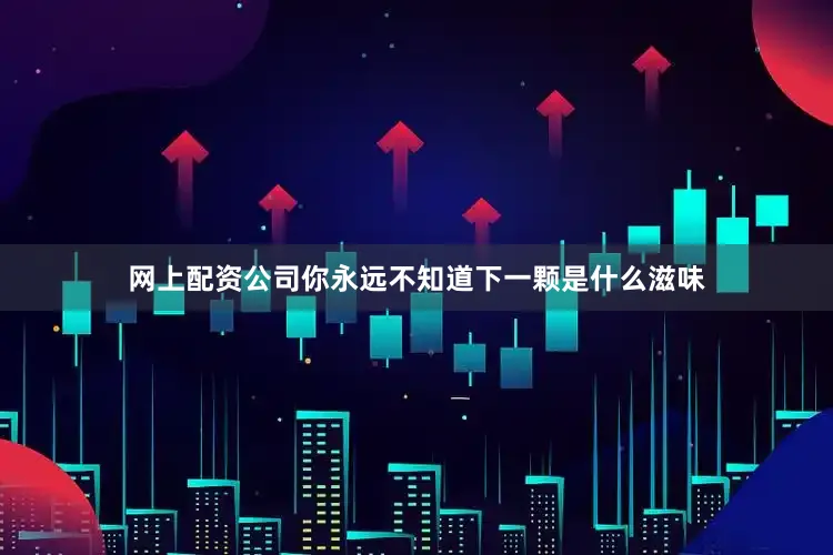网上配资公司你永远不知道下一颗是什么滋味